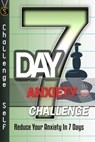 7-Day Anxiety Challenge: Reduce Your Anxiety In 7 Days - Challenge Self - 9781310455490