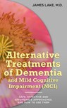 Alternative Treatments of Dementia and Mild Cognitive Impairment (MCI): Safe, Effective and Affordable Approaches and How to Use Them - James Lake, MD - 9781310508363