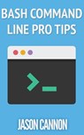 Bash Command Line Pro Tips - Jason Cannon - 9781310518997