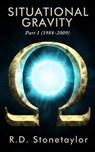 Situational Gravity: Part 1 (1988-2009) - Richard Dale Stone Taylor - 9781310560767