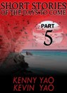 Short Stories Of The Days To Come: Part Five - Kenny Yao - 9781310623929