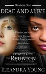 Season One: Dead And Alive - Reunion (Episode One) - Ileandra Young - 9781310626302