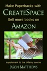 Make Paperbacks with CreateSpace: Sell More Books on Amazon - Jason Matthews - 9781310634130