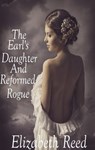 The Earl’s Daughter and the Reformed Rogue - Elizabeth Reed - 9781310736179