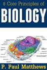 8 Core Principles of Biology - P. Paul Matthews - 9781310741661