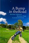 A Bump in the Road - My Ride Through Roswell Park Cancer Institute - Arthur Paul Reynolds - 9781310769375