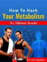 How To Hack Your Metabolism. - The Fit Life Masters - 9781310785948