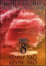 Short Stories Of The Days To Come: Part Eight - Kenny Yao - 9781310798115