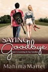 Saying Goodbye, Love is Learning to Say Goodbye - Mahima Martel - 9781310815607