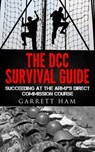 The DCC Survival Guide: Succeeding at the Army's Direct Commission Course - Garrett Ham - 9781310824012