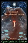 Ethereal Pixie Rings Of Mercy: OpenDyslexic Edition - Rob J Meijer - 9781310852206