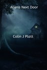 Aliens Next Door - Colin J Platt - 9781310870651
