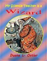 My Science Teacher is a Wizard - Duane L. Ostler - 9781310880360
