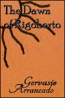 The Dawn of Rigoberto - Gervasio Arrancado - 9781310925924