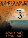 Short Stories Of The Days To Come: Part Three - Kenny Yao - 9781310934483