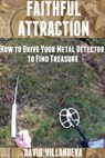 Faithful Attraction: How to Drive Your Metal Detector to Find Treasure - David Villanueva - 9781310951121