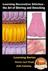 Learning Decorative Stitches: the Art of Shirring and Smocking - Dueep Jyot Singh - 9781310951145
