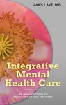 Integrative Mental Health Care: An Introduction to Foundations and Methods - James Lake, MD - 9781310952128