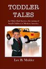 Toddler Tales: An Older Dad Survives the Raising of Young Children in Modern America - Lee B. Mulder - 9781311041555