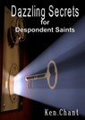 Dazzling Secrets for Despondent Saints - Ken Chant - 9781311051493