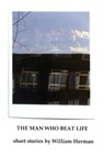 The Man Who Beat Life, And Other Stories - Bill Hermann - 9781311093523