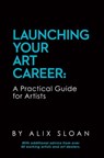 Launching Your Art Career: A Practical Guide for Artists (2nd Edition, February 2017) - Alix Sloan - 9781311123749