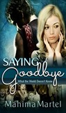 Saying Goodbye, What the World Doesn't Know - Mahima Martel - 9781311129697