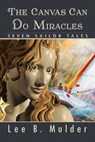 The Canvas Can Do Miracles: Seven Sailor Tales - Lee B. Mulder - 9781311131171
