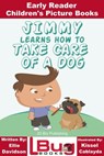 Jimmy Learns How to Take Care of a Dog: Early Reader - Children's Picture Books - Ellie Davidson ; Kissel Cablayda - 9781311131485