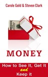 Money. How to See It , Get It and Keep It. - Carole Gold ; Steven Clark - 9781311146267