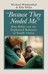 Because They Needed Me: Rita Miljo and the Orphaned Baboons of South Africa - Micheal Blumenthal - 9781311154248