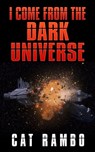 I Come From the Dark Universe - Cat Rambo - 9781311168061