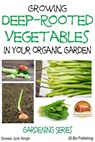 Growing Deep-Rooted Vegetables In Your Organic Garden - Dueep J. Singh - 9781311205100
