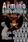 Armiño: Simbolismo - Luis Carlos Molina Acevedo - 9781311221766