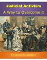 Judicial Activism: A Way to Overcome it - Duane L. Ostler - 9781311247308