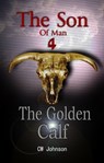 The Son of Man Four, The Golden Calf - CW Johnson - 9781311260000