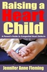Raising a Heart Child: A Parent's Guide to Congenital Heart Defects - Jennifer Anne Fleming - 9781311260697