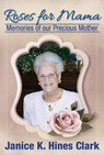Roses For Mama: Memories of Our Precious Mother - Janice K Hines Clark - 9781311393500
