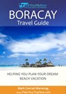 Boracay Travel Guide: Helping You Plan Your Dream Beach Vacation - Mark Conrad Maramag - 9781311395597