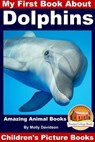 My First Book About Dolphins: Amazing Animals Books - Children's Picture Books - Molly Davidson - 9781311426079