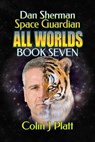 Dan Sherman Space Guardian All Worlds Book Seven - Colin J Platt - 9781311441911