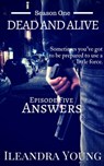 Season One: Dead And Alive - Answers (Episode Five) - Ileandra Young - 9781311444561