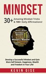 Mindset: 30+ Amazing Mindset Tricks & 100+ Daily Affirmations! Develop a Successful Mindset and Gain More Self Esteem, Happiness, Wealth and Freedom in Your Life! - Kevin Gise - 9781311451255