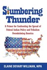 Slumbering Thunder: A Primer for Confronting the Spread of Federal Indian Policy and Tribalism Overwhelming America - Elaine Devary Willman - 9781311457561