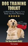 Dog Training Toolkit: A Practical Approach To A Better Dog-Human Relationship - For Dog Lovers Only! - Tim Carter - 9781311490308