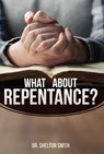 What About Repentance? - Dr. Shelton Smith - 9781311490902