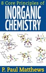 8 Core Principles of Inorganic Chemistry - P. Paul Matthews - 9781311494399