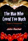 The Man Who Loved Too Much: Book 3: Oxymoron - John Rachel - 9781311494498
