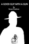 A Good Guy With A Gun - Steven Friedman - 9781311526946