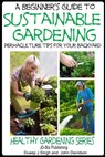 A Beginner’s Guide to Sustainable Gardening - Dueep Jyot Singh ; John Davidson - 9781311544551